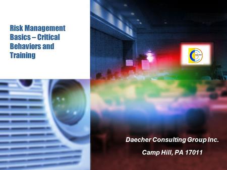 Risk Management Basics – Critical Behaviors and Training Daecher Consulting Group Inc. Camp Hill, PA 17011.