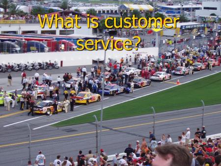 What is customer service?. Who is your most important customer?