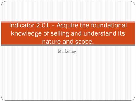 Marketing Indicator 2.01 – Acquire the foundational knowledge of selling and understand its nature and scope.