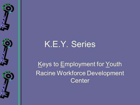 K.E.Y. Series Keys to Employment for Youth Racine Workforce Development Center.