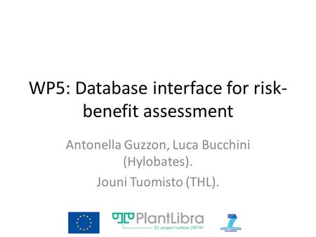 WP5: Database interface for risk- benefit assessment Antonella Guzzon, Luca Bucchini (Hylobates). Jouni Tuomisto (THL).