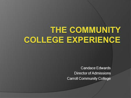 Candace Edwards Director of Admissions Carroll Community College.