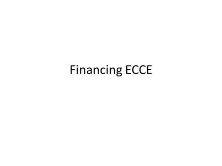 Financing ECCE. Why finance ECCE What to finance?