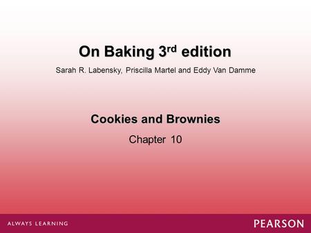 Cookies and Brownies Chapter 10 Sarah R. Labensky, Priscilla Martel and Eddy Van Damme On Baking 3 rd edition.