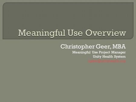 Christopher Geer, MBA Meaningful Use Project Manager Unity Health System