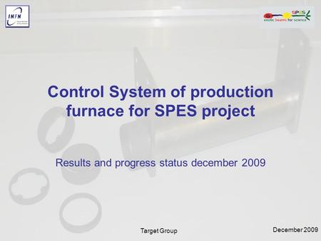 December 2009 Target Group Control System of production furnace for SPES project Results and progress status december 2009.