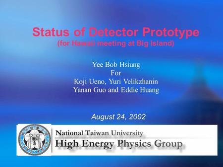 Status of Detector Prototype (for Hawaii meeting at Big Island) August 24, 2002 Yee Bob Hsiung For Koji Ueno, Yuri Velikzhanin Yanan Guo and Eddie Huang.