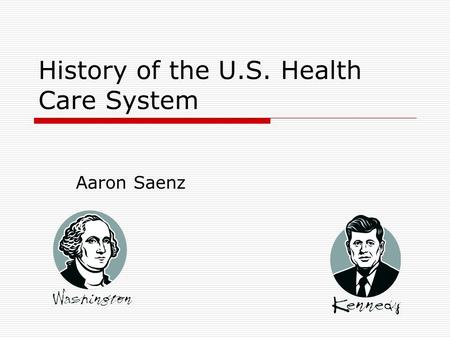 History of the U.S. Health Care System Aaron Saenz.