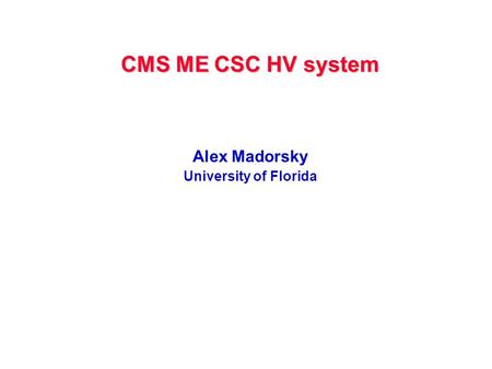 CMS ME CSC HV system Alex Madorsky University of Florida.