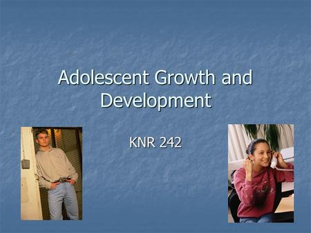 Adolescent Growth and Development KNR 242. Who is Today’s Adolescent? 10% of total population is in the 12-17 age group. 10% of total population is in.