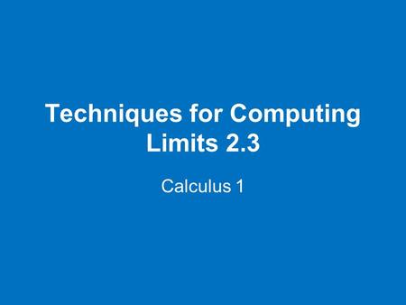 Techniques for Computing Limits 2.3 Calculus 1. The limit of a constant IS the constant. No matter what “x” approaches Limit Laws.