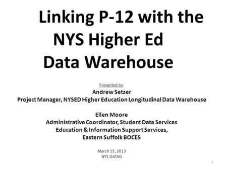 Presented by: Andrew Setzer Project Manager, NYSED Higher Education Longitudinal Data Warehouse Ellen Moore Administrative Coordinator, Student Data Services.