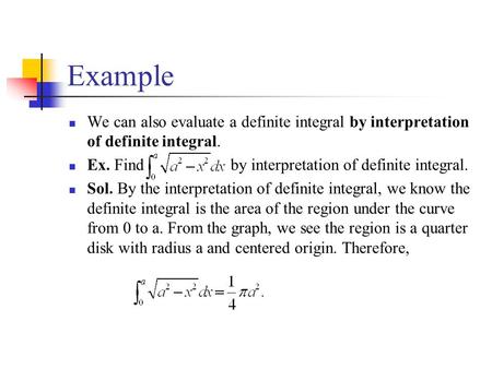 Example We can also evaluate a definite integral by interpretation of definite integral. Ex. Find by interpretation of definite integral. Sol. By the interpretation.