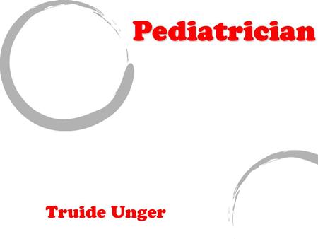 Truide Unger Pediatrician. Job Responsibilities/ Description There are many types of pediatricians, so the responsibility you may have will depend on.