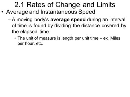 2.1 Rates of Change and Limits Average and Instantaneous Speed –A moving body’s average speed during an interval of time is found by dividing the distance.