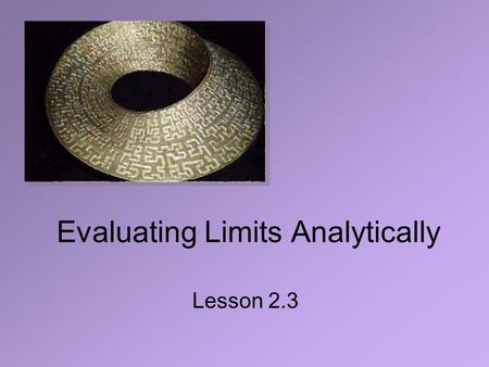 Evaluating Limits Analytically Lesson 2.3. 2 What Is the Squeeze Theorem? Today we look at various properties of limits, including the Squeeze Theorem.