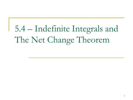 1 5.4 – Indefinite Integrals and The Net Change Theorem.