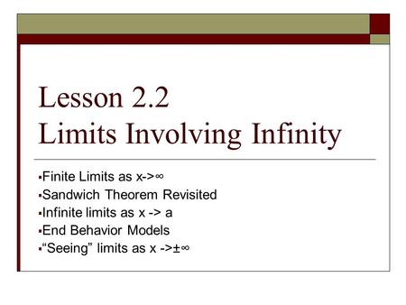 Lesson 2.2 Limits Involving Infinity  Finite Limits as x->∞  Sandwich Theorem Revisited  Infinite limits as x -> a  End Behavior Models  “Seeing”