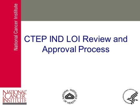 CTEP IND LOI Review and Approval Process. Study Proposals Letter of Intent May be sent in response to solicitation May be sent by investigator with interesting.