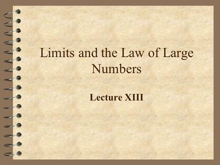 Limits and the Law of Large Numbers Lecture XIII.