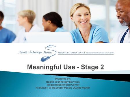 Prepared by: Health Technology Services Regional Extension Center A division of Mountain-Pacific Quality Health.