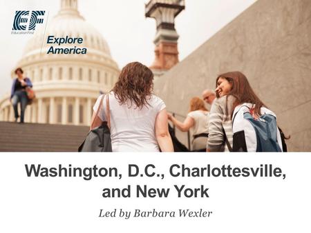 Washington, D.C., Charlottesville, and New York Led by Barbara Wexler.