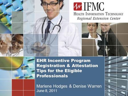 1 EHR Incentive Program Registration & Attestation Tips for the Eligible Professionals Marlene Hodges & Denise Warren June 8, 2011.