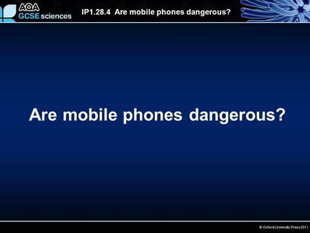 © Oxford University Press 2011 IP1.28.4 Are mobile phones dangerous? Are mobile phones dangerous?