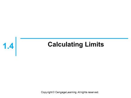 Copyright © Cengage Learning. All rights reserved. Calculating Limits 1.4.