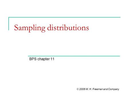 Sampling distributions BPS chapter 11 © 2006 W. H. Freeman and Company.