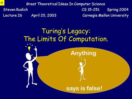Turing’s Legacy: The Limits Of Computation. Great Theoretical Ideas In Computer Science Steven RudichCS 15-251 Spring 2004 Lecture 26April 20, 2003Carnegie.
