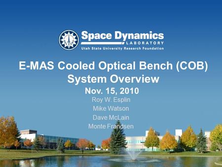 E-MAS Cooled Optical Bench (COB) System Overview Nov. 15, 2010 Roy W. Esplin Mike Watson Dave McLain Monte Frandsen.