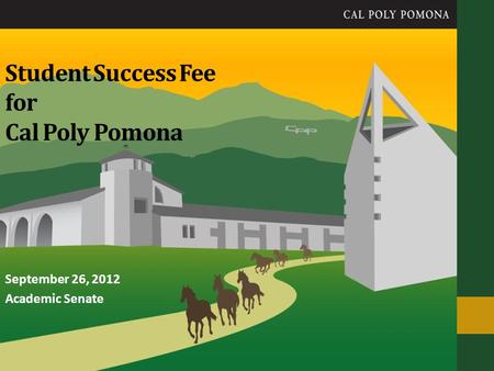 Student Success Fee for Cal Poly Pomona September 26, 2012 Academic Senate.