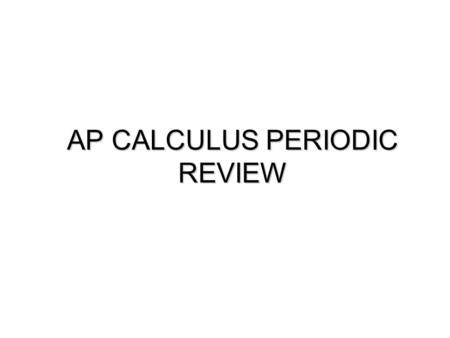 AP CALCULUS PERIODIC REVIEW. 1: Limits and Continuity A function y = f(x) is continuous at x = a if: i) f(a) is defined (it exists) ii) iii) Otherwise,