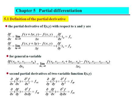5.1 Definition of the partial derivative the partial derivative of f(x,y) with respect to x and y are Chapter 5 Partial differentiation for general n-variable.