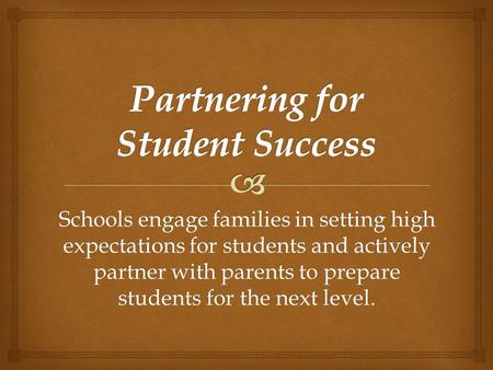 Schools engage families in setting high expectations for students and actively partner with parents to prepare students for the next level.