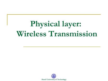 Sharif University of Technology Physical layer: Wireless Transmission.