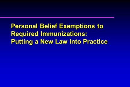 Personal Belief Exemptions to Required Immunizations: Putting a New Law Into Practice.