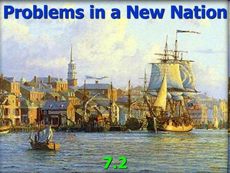 Problems in a New Nation 7.2. International Relations ► The young USA was very weak. ► Congress could not force states to provide money or soldiers ►