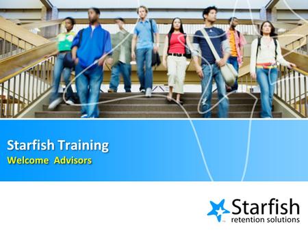 Welcome Advisors Starfish Training Welcome Advisors.