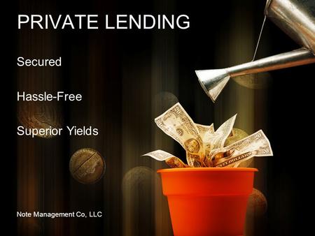 PRIVATE LENDING Secured Hassle-Free Superior Yields Note Management Co, LLC.