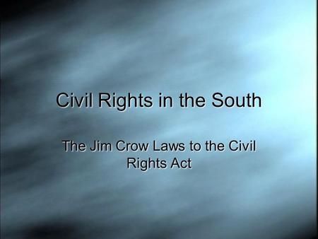 Civil Rights in the South The Jim Crow Laws to the Civil Rights Act.