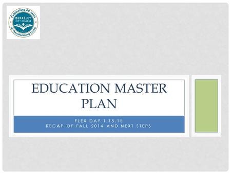 FLEX DAY 1.15.15 RECAP OF FALL 2014 AND NEXT STEPS EDUCATION MASTER PLAN.
