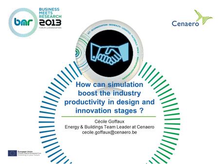 How can simulation boost the industry productivity in design and innovation stages ? Cécile Goffaux Energy & Buildings Team Leader at Cenaero