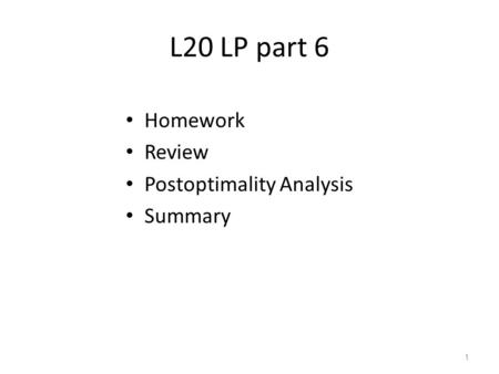 L20 LP part 6 Homework Review Postoptimality Analysis Summary 1.