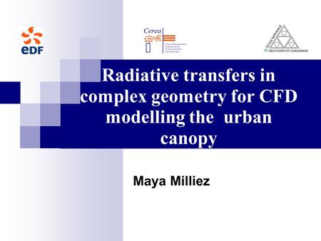 Radiative transfers in complex geometry for CFD modelling the urban canopy Maya Milliez.