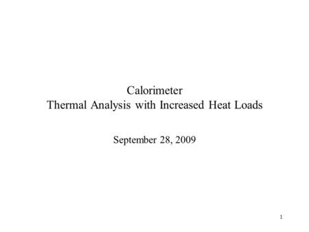 1 Calorimeter Thermal Analysis with Increased Heat Loads September 28, 2009.