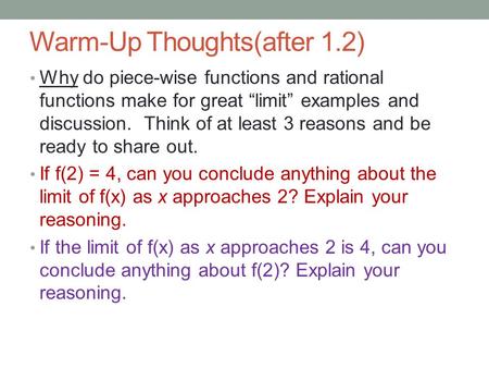 Warm-Up Thoughts(after 1.2) Why do piece-wise functions and rational functions make for great “limit” examples and discussion. Think of at least 3 reasons.