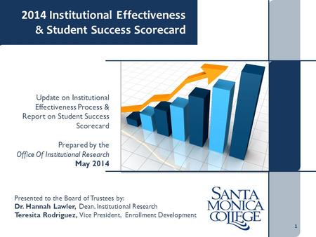 1 2014 Institutional Effectiveness & Student Success Scorecard Update on Institutional Effectiveness Process & Report on Student Success Scorecard Prepared.