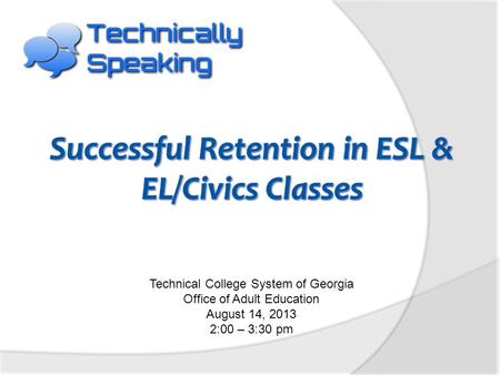 Technical College System of Georgia Office of Adult Education August 14, 2013 2:00 – 3:30 pm.